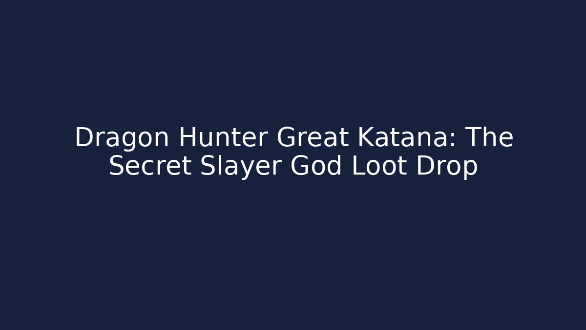 Dragon Hunter Great Katana: The Secret Slayer God Loot Drop
