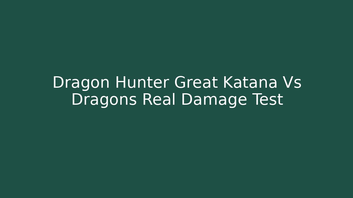 Dragon Hunter Great Katana Vs Dragons Real Damage Test