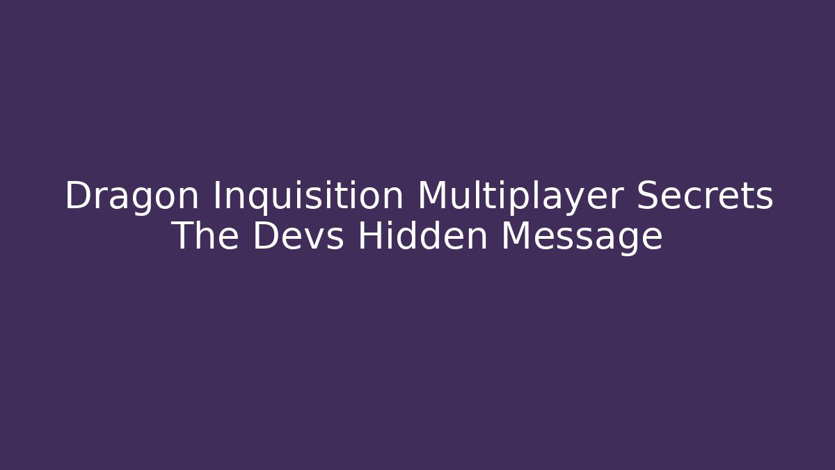 Dragon Inquisition Multiplayer Secrets The Devs Hidden Message