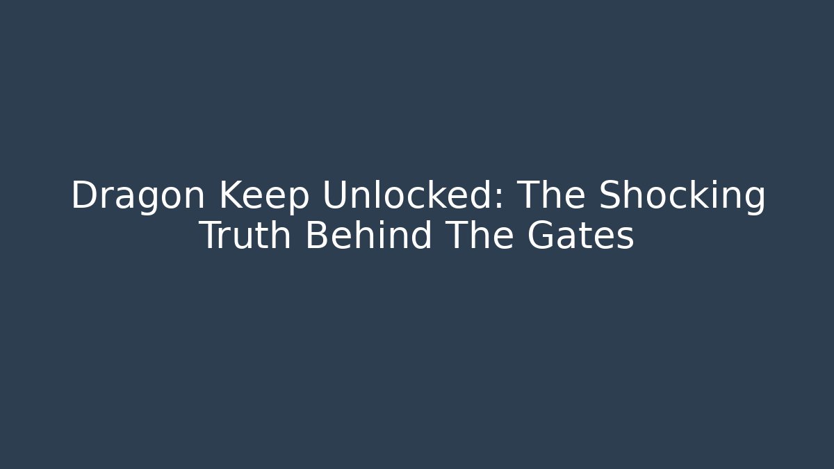 Dragon Keep Unlocked: The Shocking Truth Behind The Gates