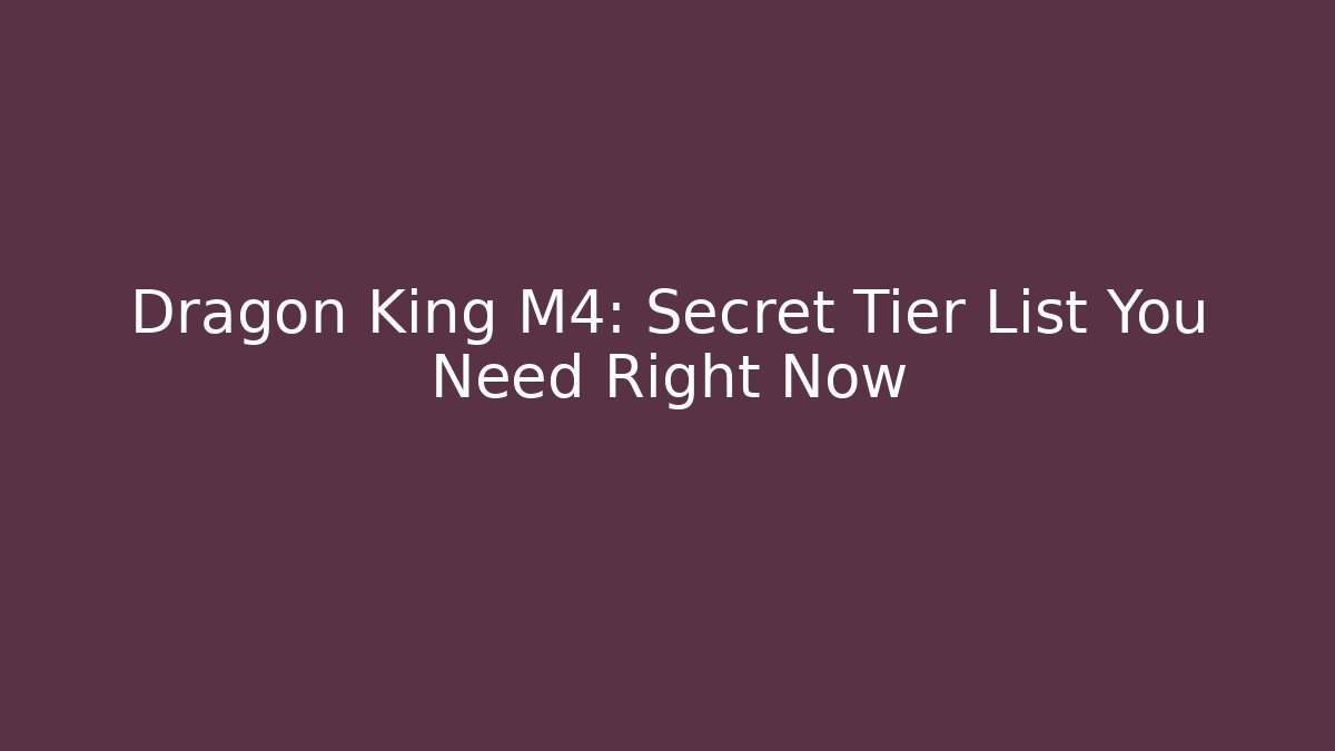 Dragon King M4: Secret Tier List You Need Right Now