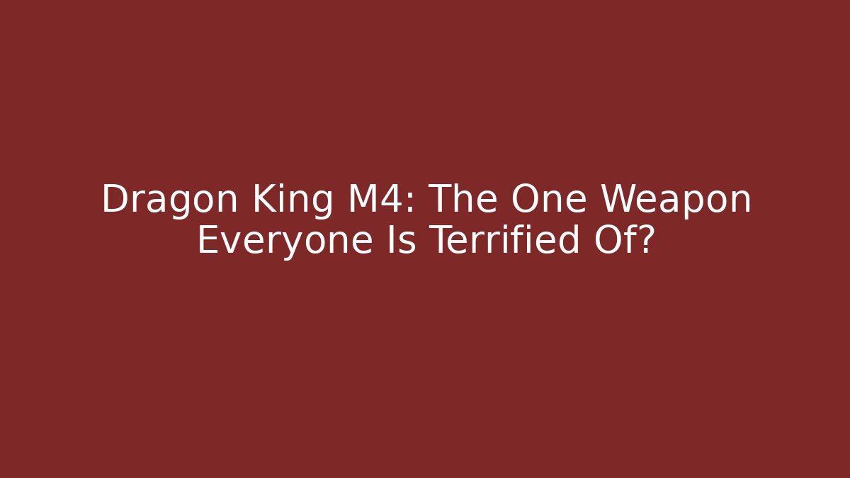 Dragon King M4: The One Weapon Everyone Is Terrified Of? - Critter Realm