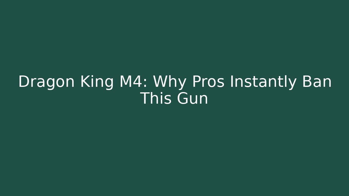 Dragon King M4: Why Pros Instantly Ban This Gun