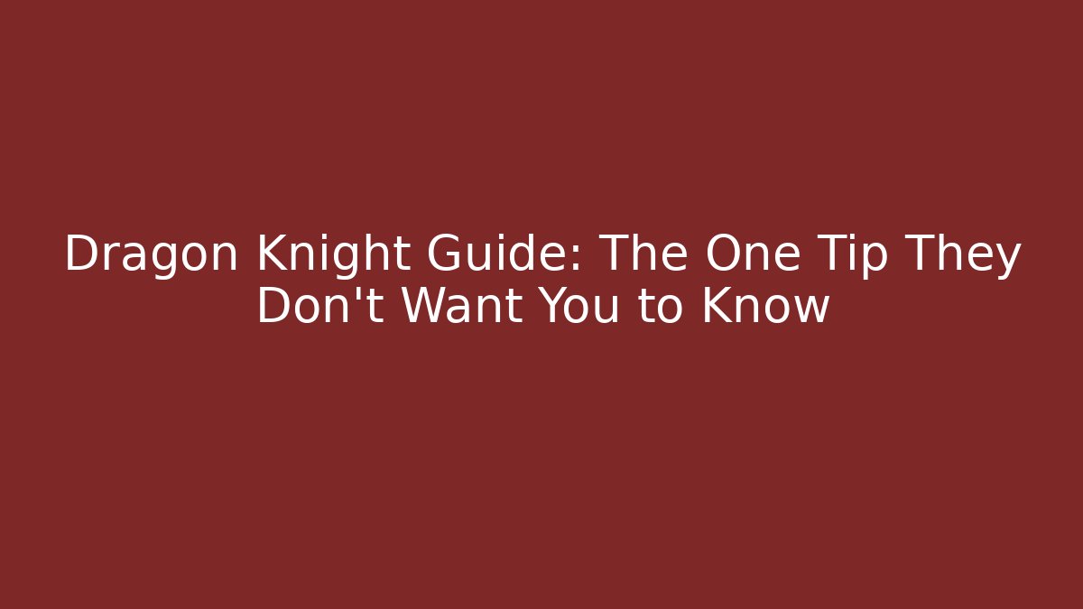 Dragon Knight Guide: The One Tip They Don't Want You to Know
