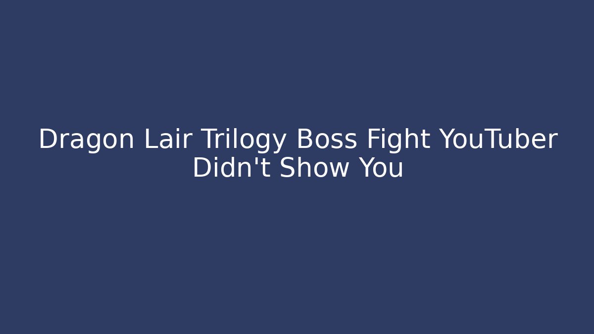 Dragon Lair Trilogy Boss Fight YouTuber Didn't Show You