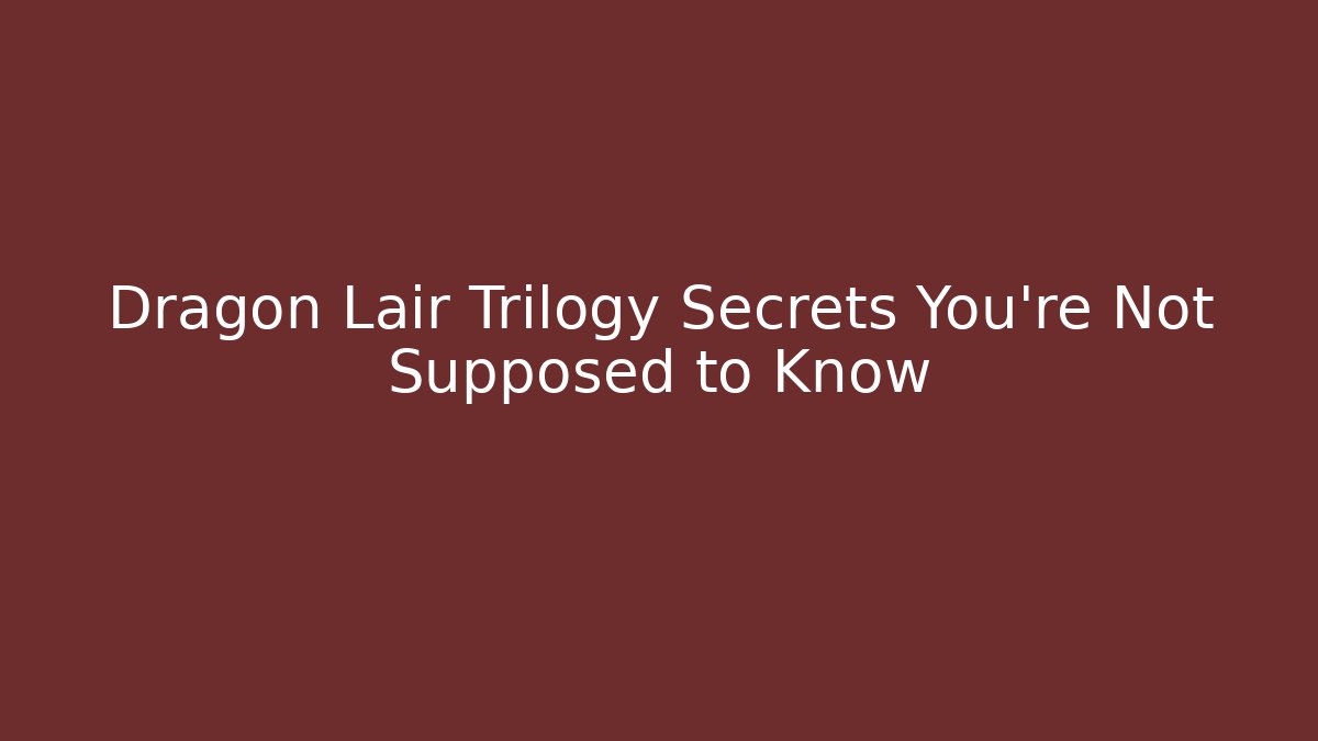 Dragon Lair Trilogy Secrets You're Not Supposed to Know
