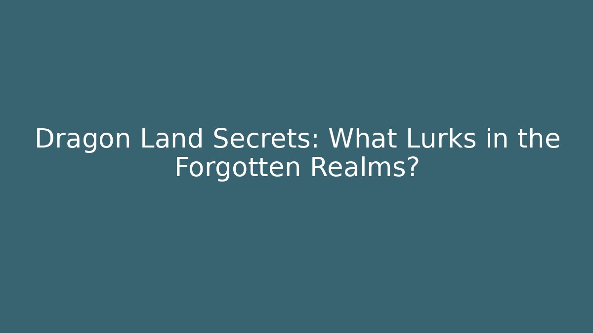 Dragon Land Secrets: What Lurks in the Forgotten Realms?