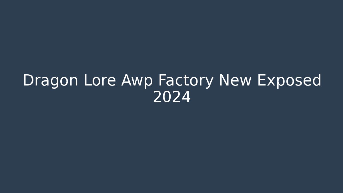 Dragon Lore Awp Factory New Exposed 2024