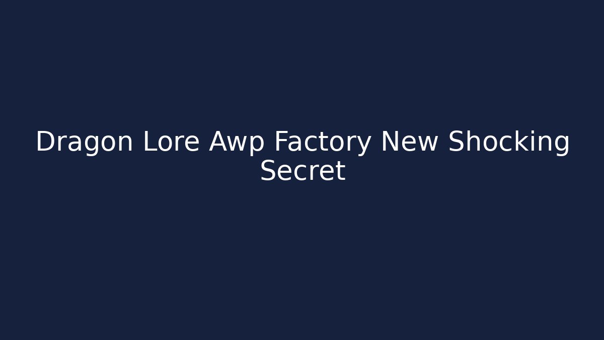 Dragon Lore Awp Factory New Shocking Secret