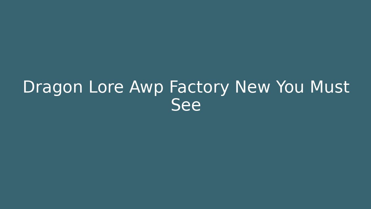 Dragon Lore Awp Factory New You Must See