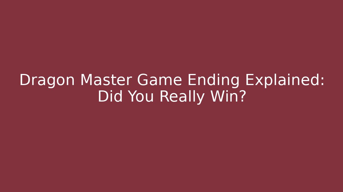 Dragon Master Game Ending Explained: Did You Really Win? - Critter Realm