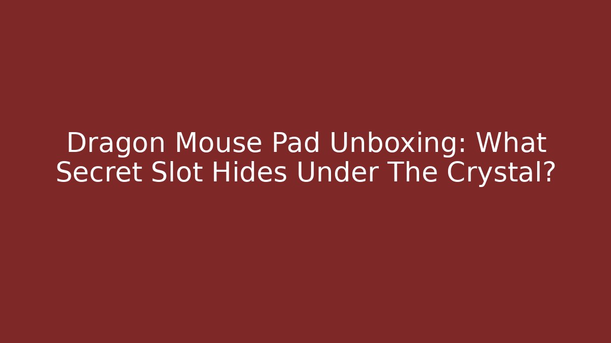 Dragon Mouse Pad Unboxing: What Secret Slot Hides Under The Crystal?