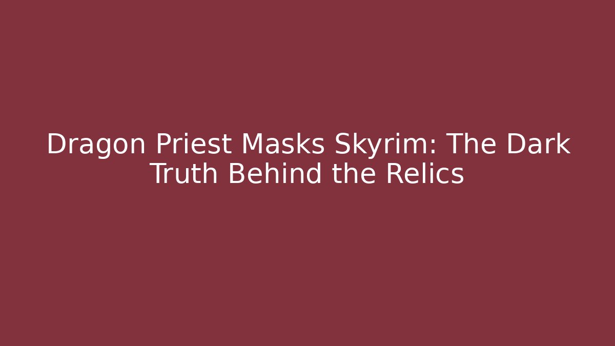 Dragon Priest Masks Skyrim: The Dark Truth Behind the Relics