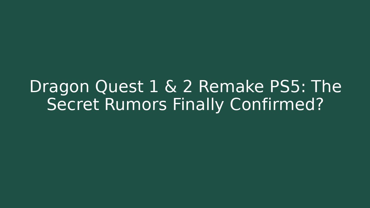 Dragon Quest 1 & 2 Remake PS5: The Secret Rumors Finally Confirmed?