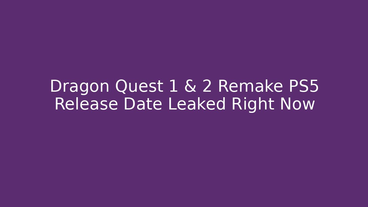 Dragon Quest 1 & 2 Remake PS5 Release Date Leaked Right Now