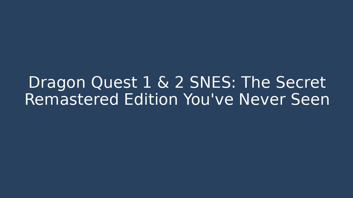 Dragon Quest 1 & 2 SNES: The Secret Remastered Edition You've Never Seen