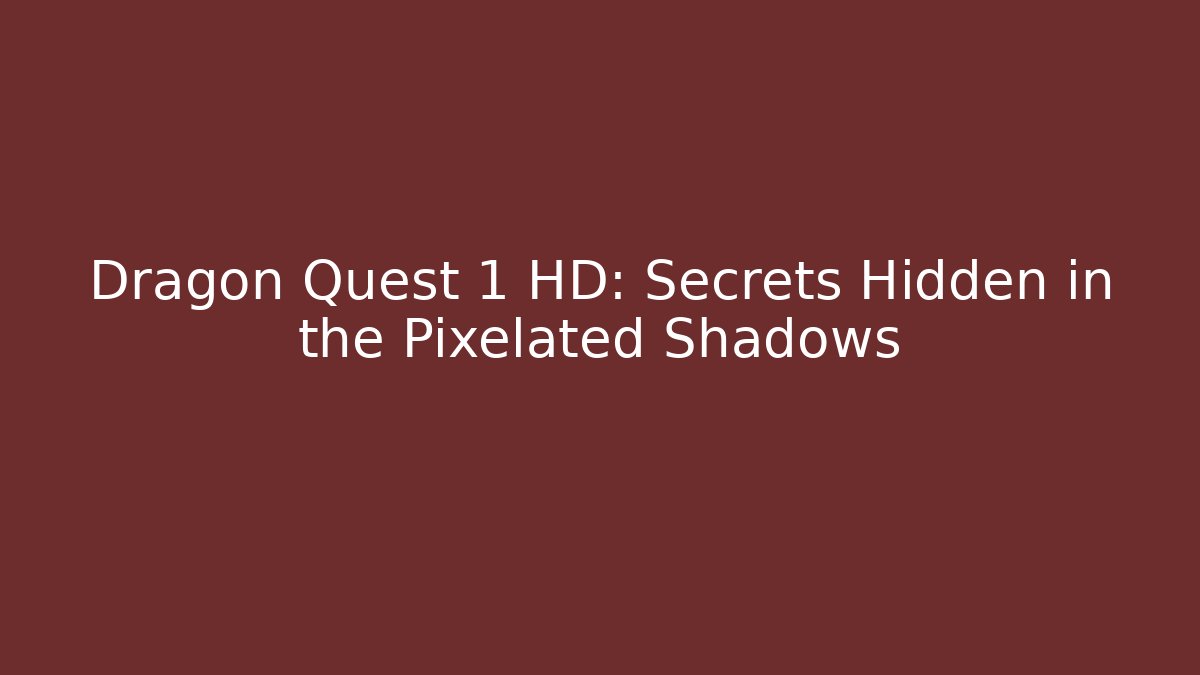 Dragon Quest 1 HD: Secrets Hidden in the Pixelated Shadows