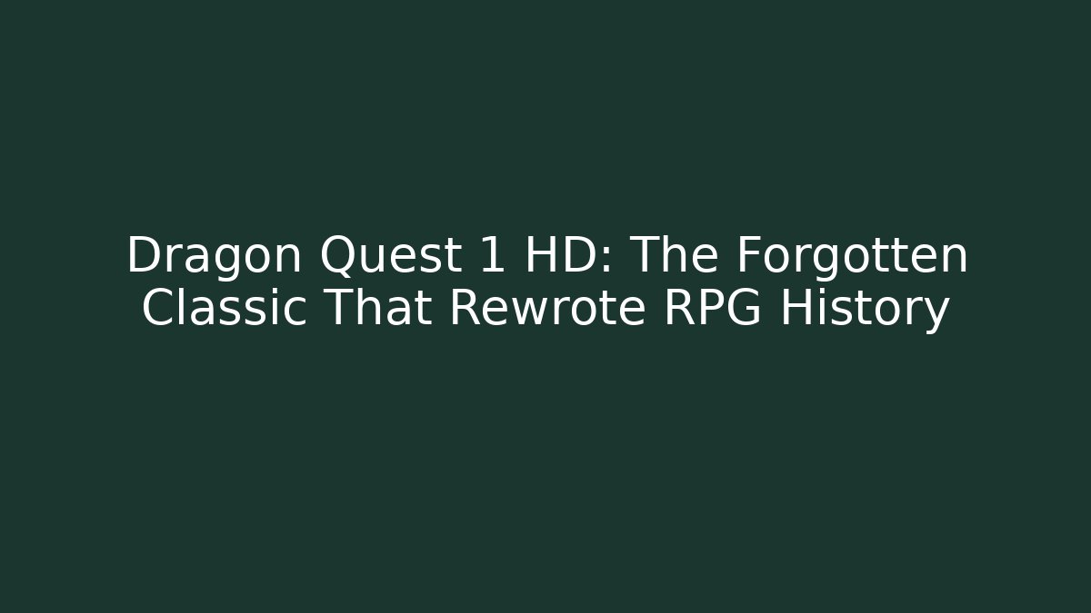 Dragon Quest 1 HD: The Forgotten Classic That Rewrote RPG History