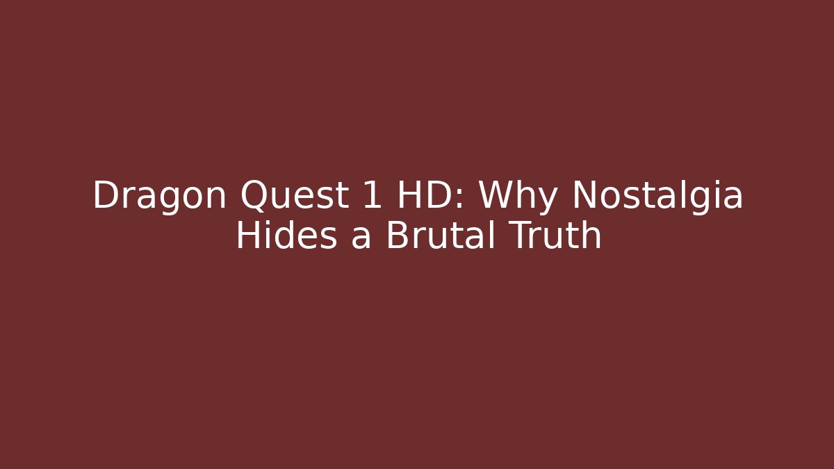 Dragon Quest 1 HD: Why Nostalgia Hides a Brutal Truth