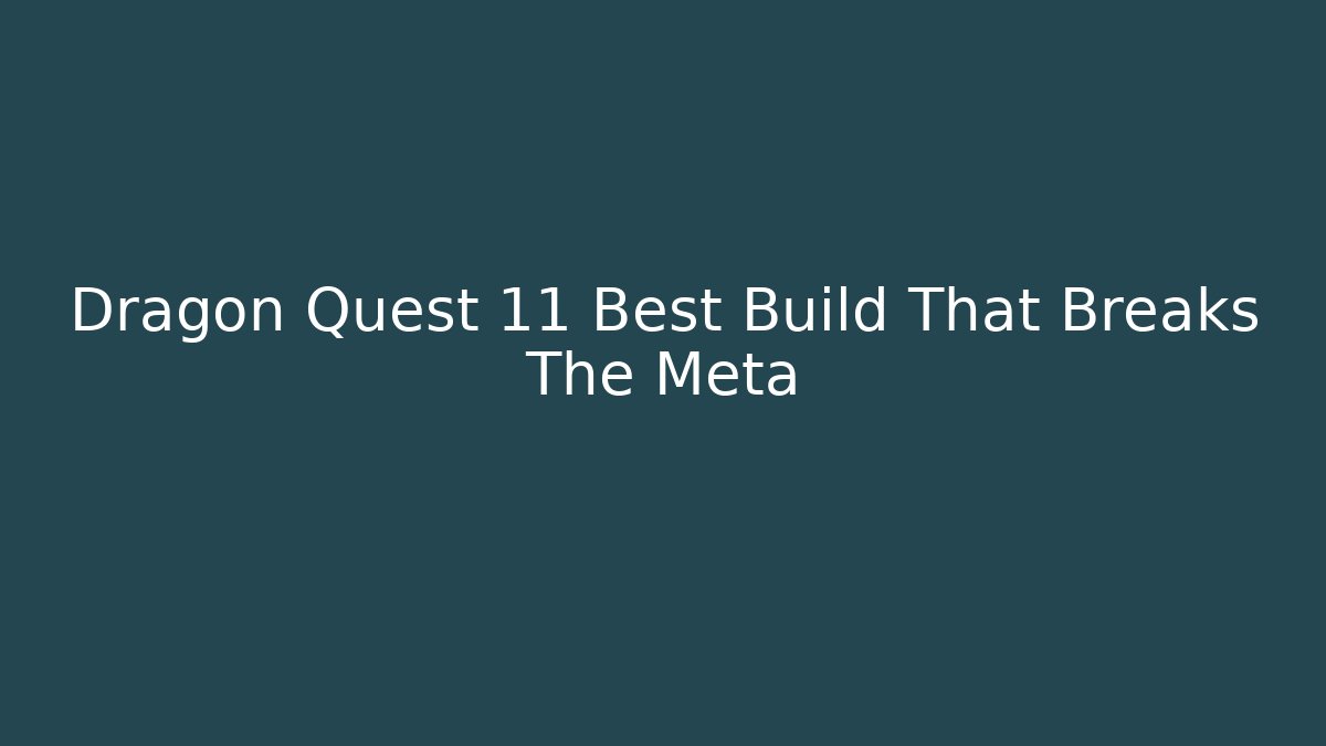 Dragon Quest 11 Best Build That Breaks The Meta