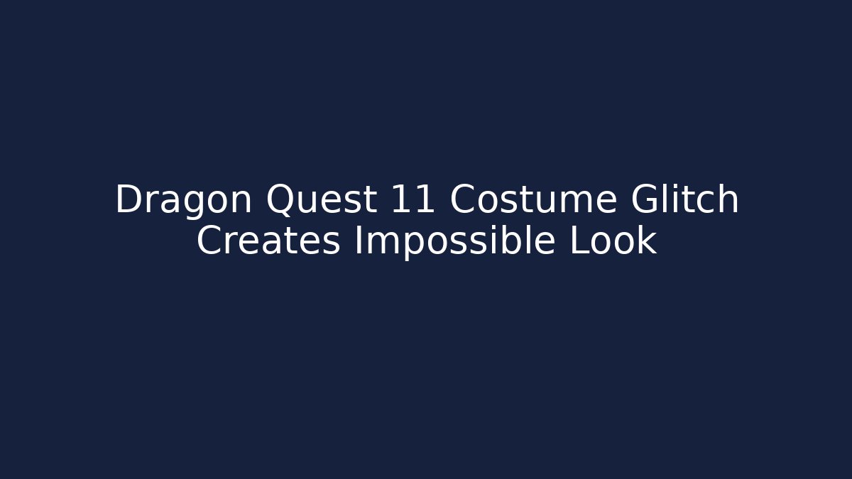 Dragon Quest 11 Costume Glitch Creates Impossible Look