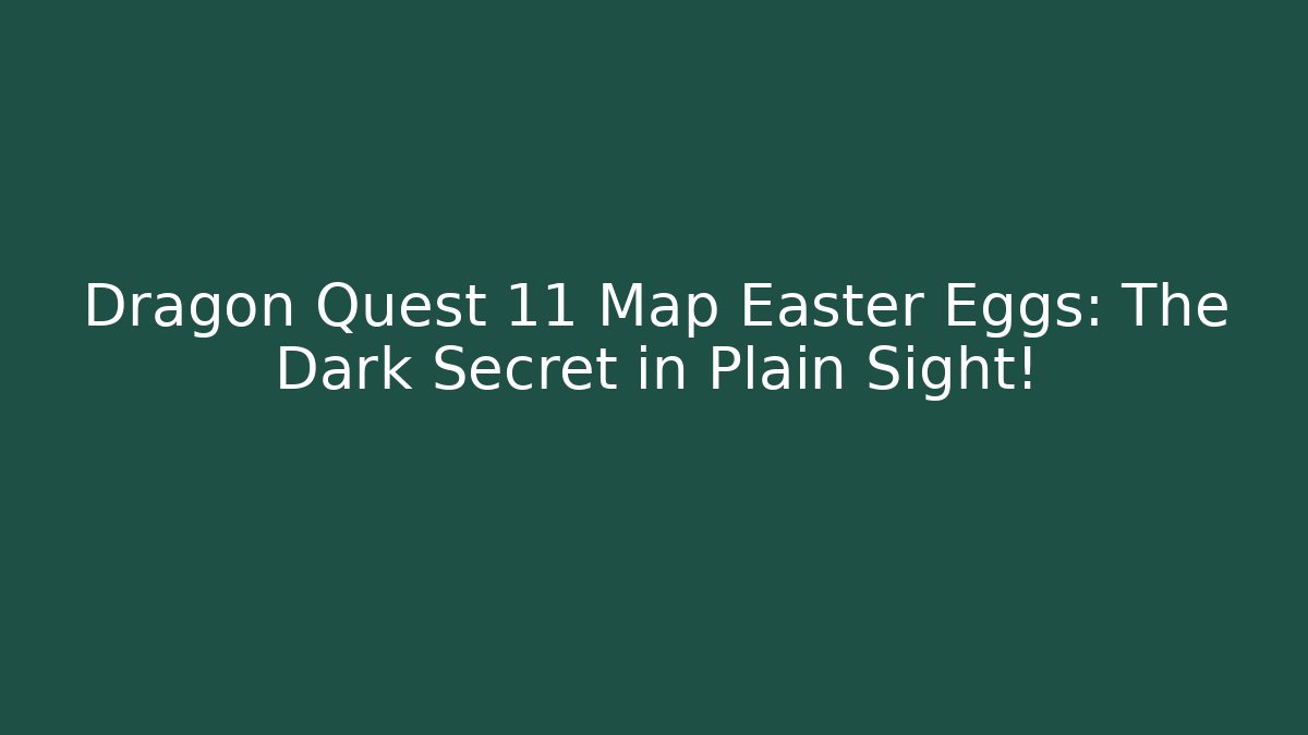 Dragon Quest 11 Map Easter Eggs: The Dark Secret in Plain Sight!