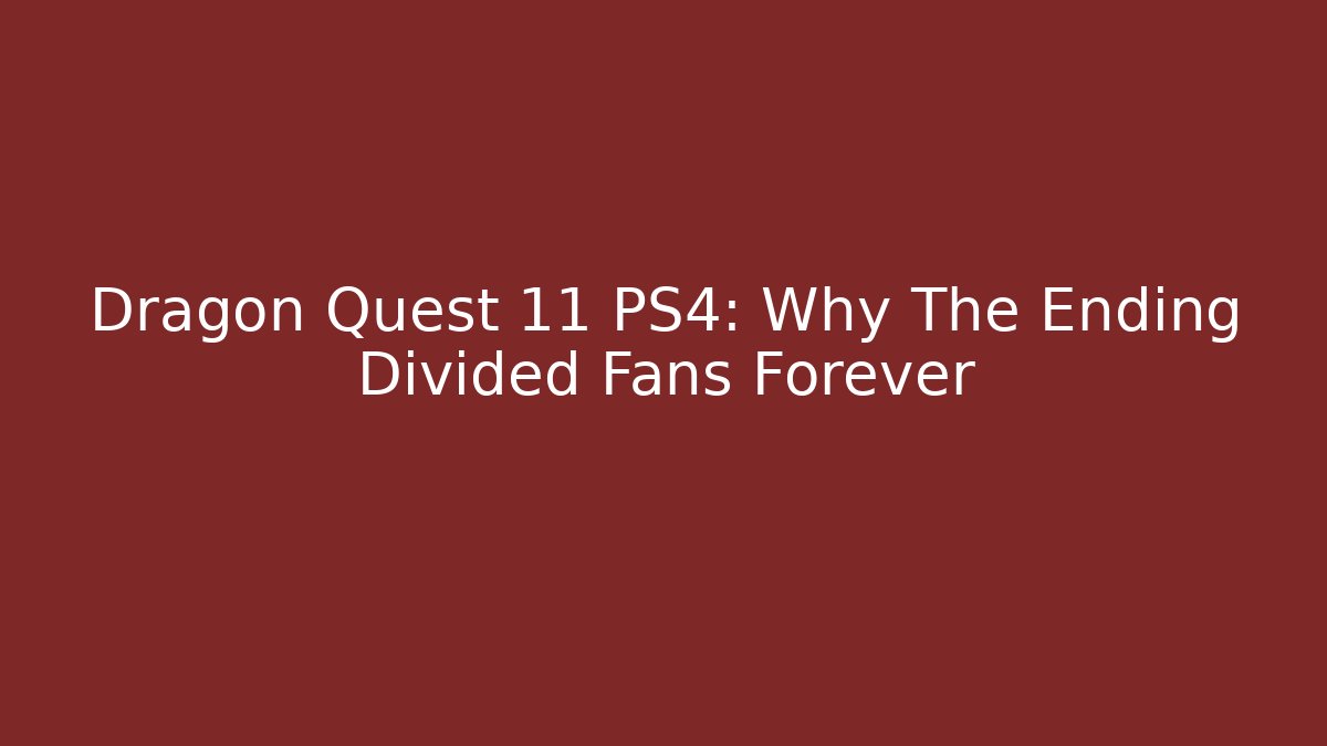 Dragon Quest 11 PS4: Why The Ending Divided Fans Forever