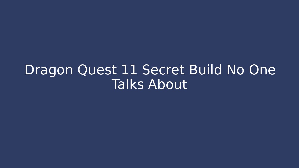 Dragon Quest 11 Secret Build No One Talks About