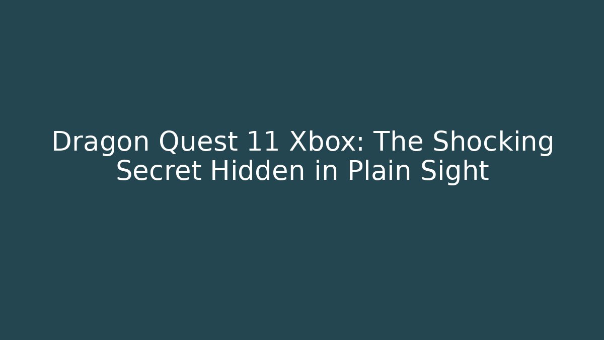Dragon Quest 11 Xbox: The Shocking Secret Hidden in Plain Sight