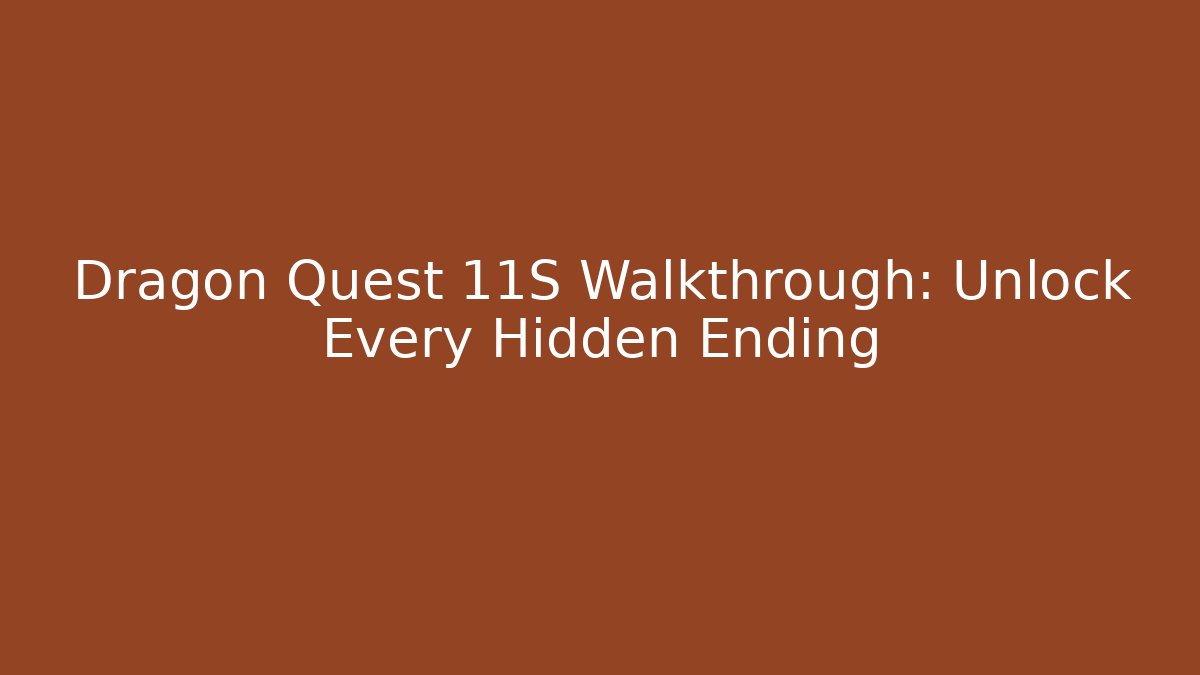Dragon Quest 11S Walkthrough: Unlock Every Hidden Ending