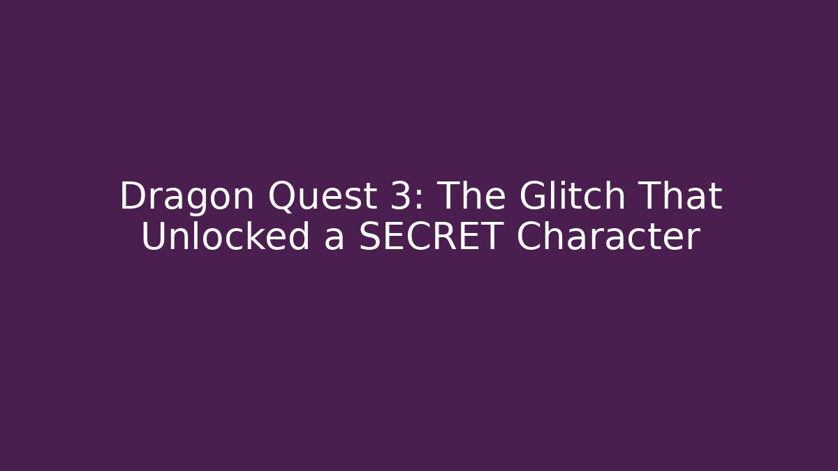 Dragon Quest 3: The Glitch That Unlocked a SECRET Character