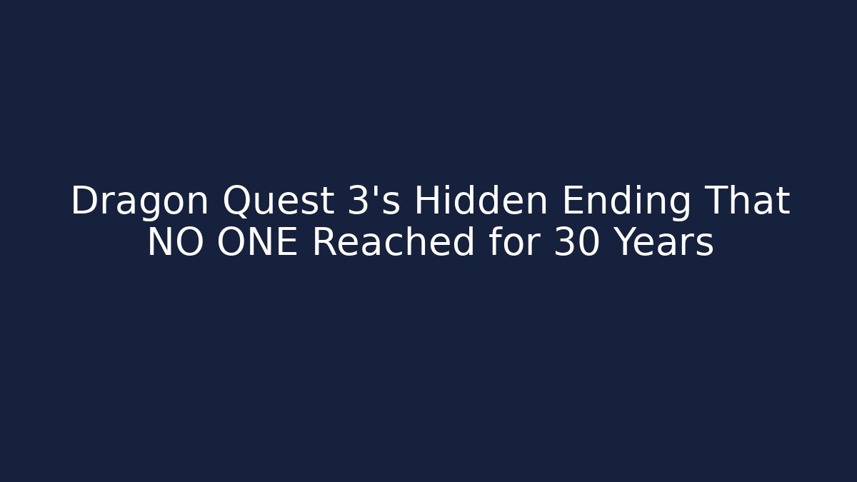 Dragon Quest 3’s Hidden Ending That NO ONE Reached for 30 Years
