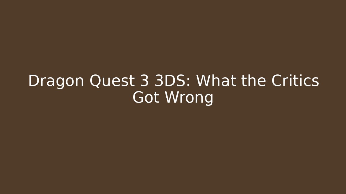Dragon Quest 3 3DS: What the Critics Got Wrong