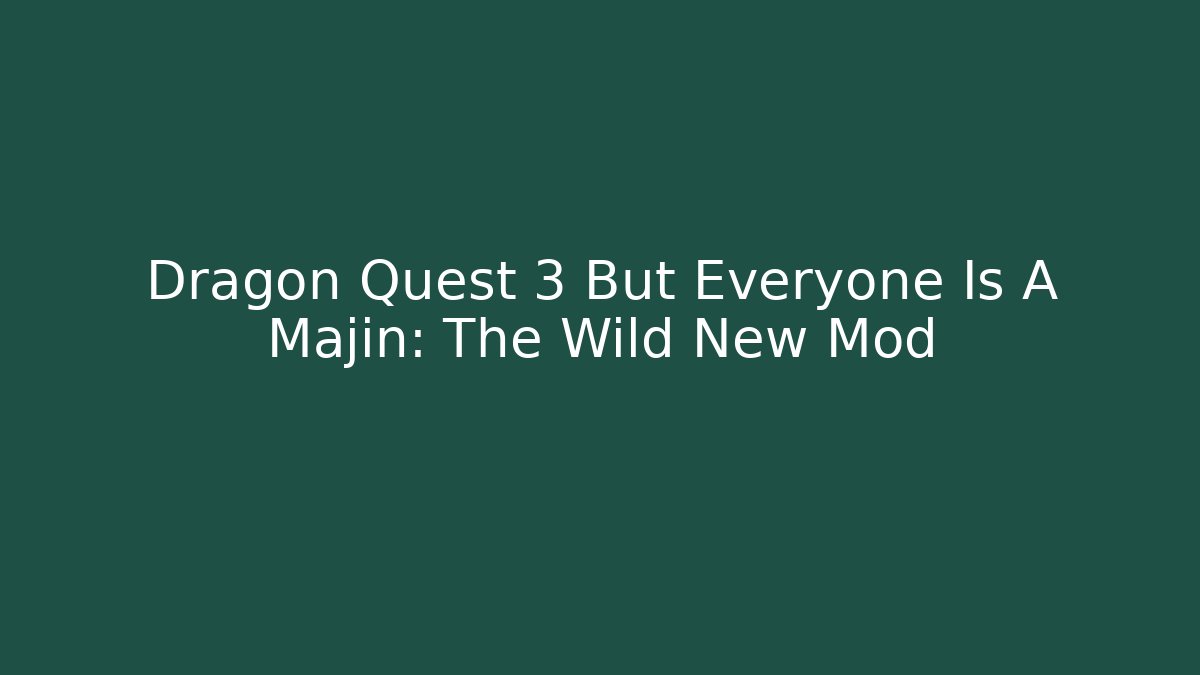 Dragon Quest 3 But Everyone Is A Majin: The Wild New Mod