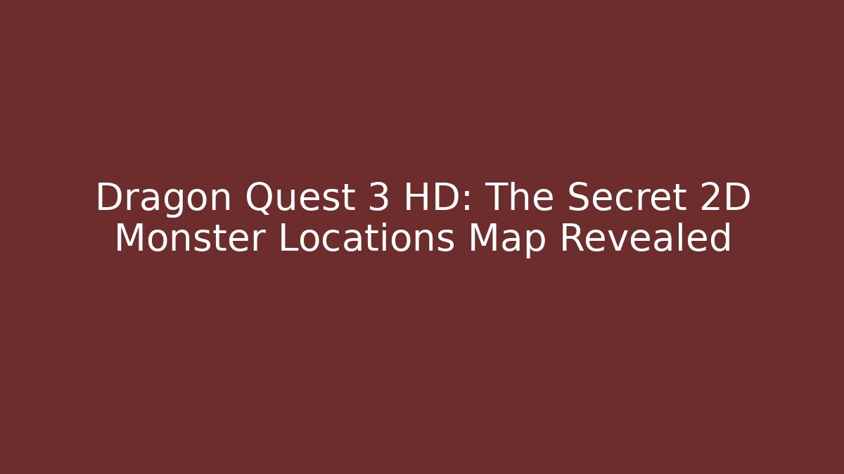 Dragon Quest 3 HD: The Secret 2D Monster Locations Map Revealed