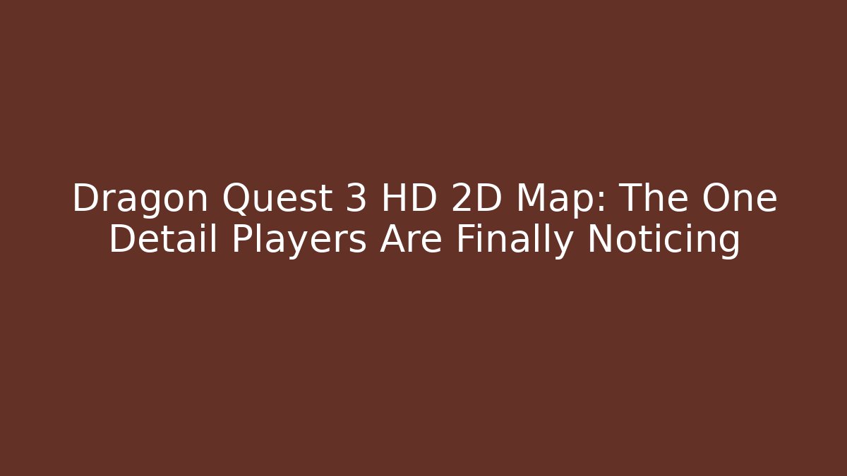 Dragon Quest 3 HD 2D Map: The One Detail Players Are Finally Noticing