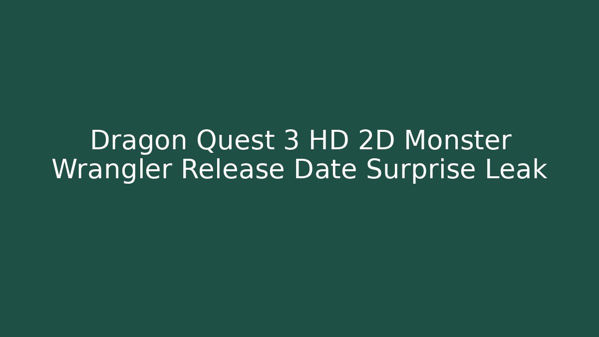 Dragon Quest 3 HD 2D Monster Wrangler Release Date Surprise Leak