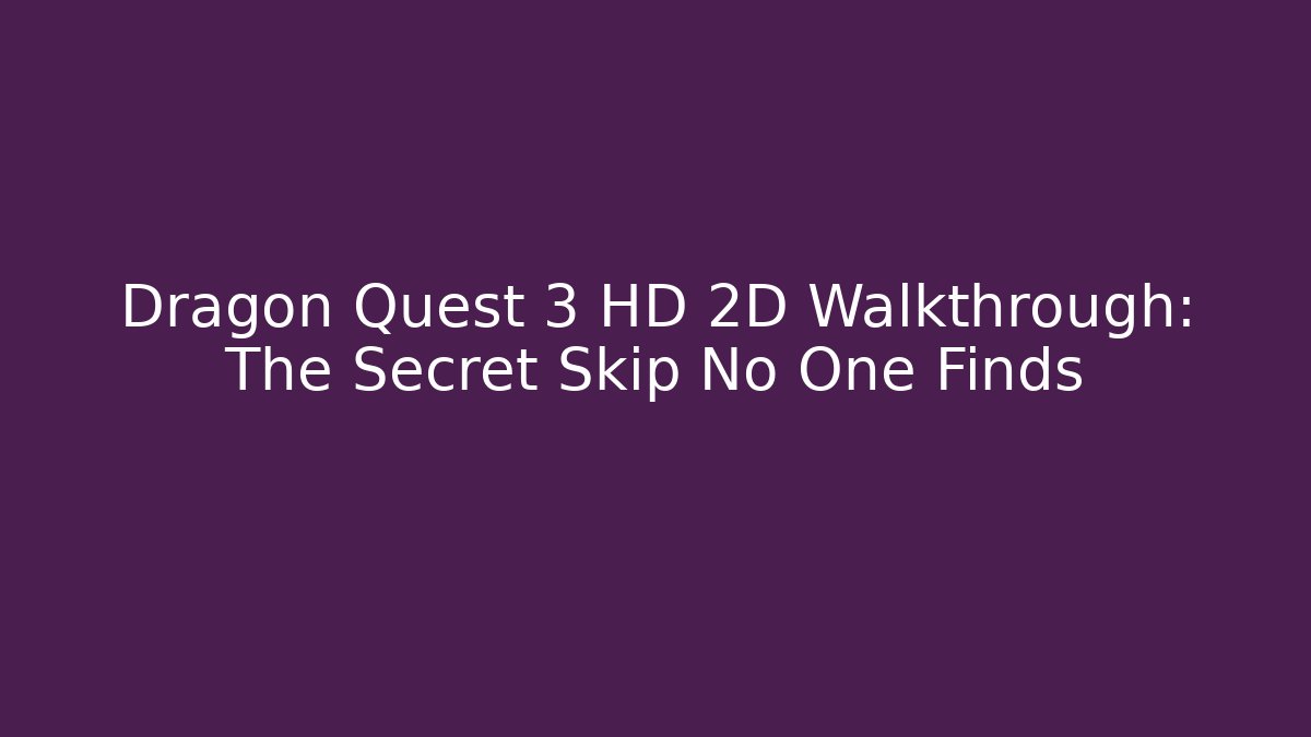Dragon Quest 3 HD 2D Walkthrough: The Secret Skip No One Finds