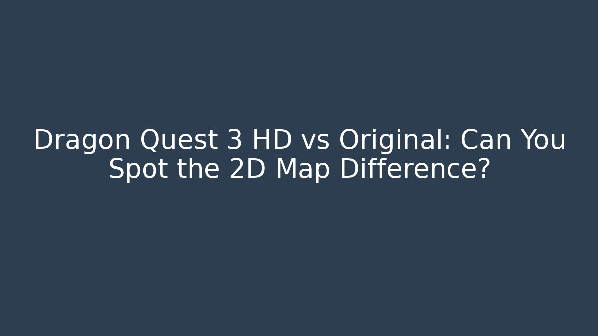 Dragon Quest 3 HD vs Original: Can You Spot the 2D Map Difference? - Critter Realm