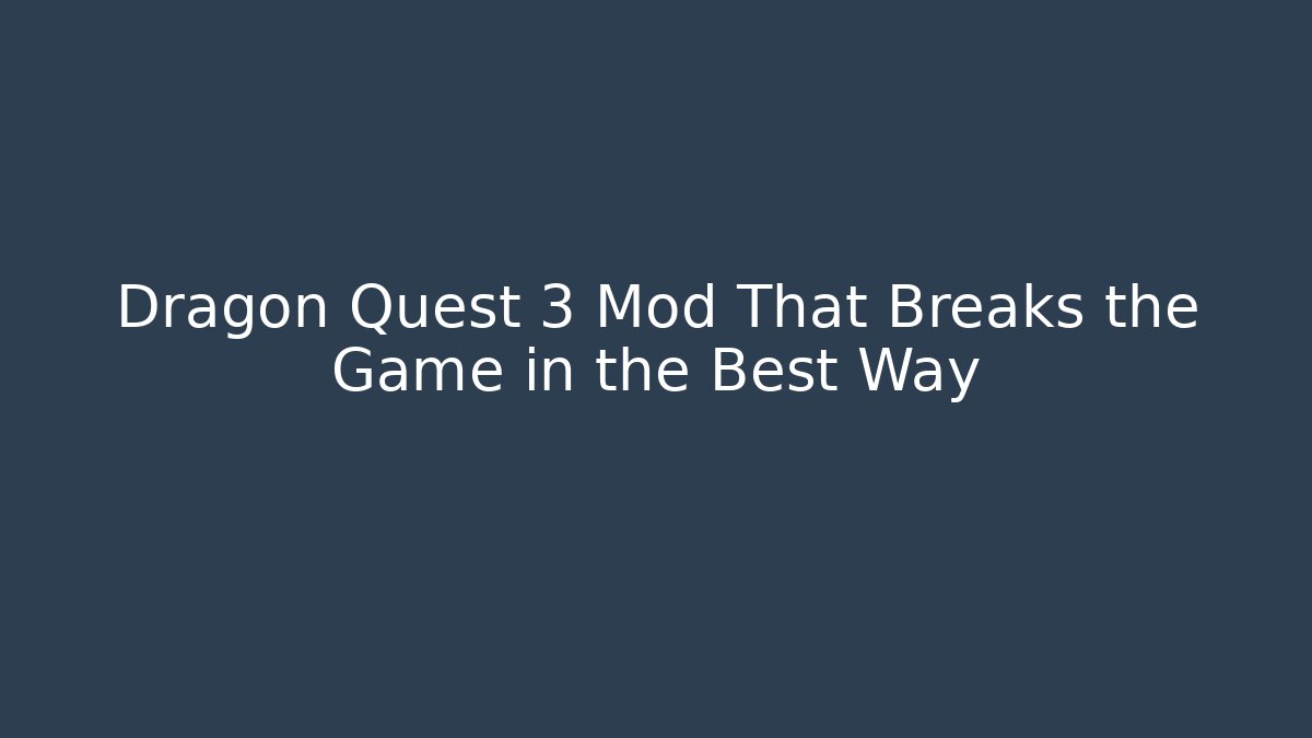 Dragon Quest 3 Mod That Breaks the Game in the Best Way