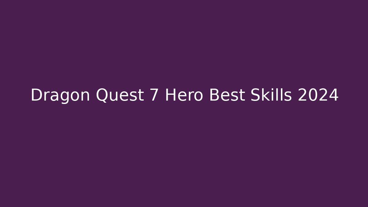 Dragon Quest 7 Hero Best Skills 2024