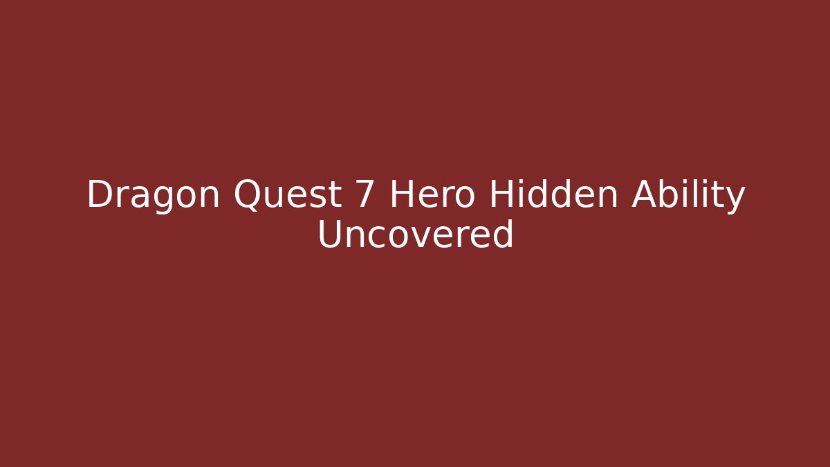 Dragon Quest 7 Hero Hidden Ability Uncovered