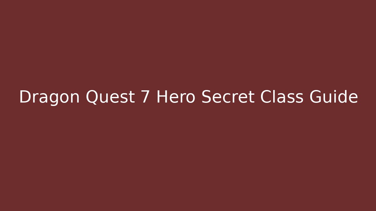 Dragon Quest 7 Hero Secret Class Guide