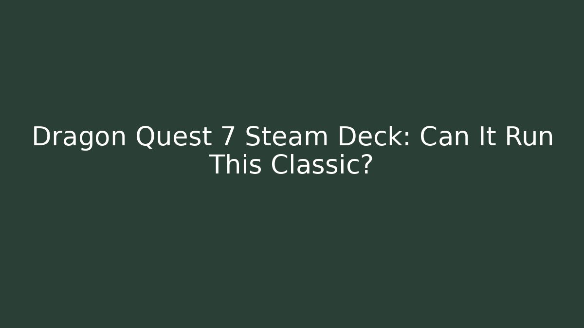 Dragon Quest 7 Steam Deck: Can It Run This Classic?