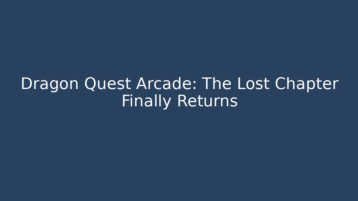 Dragon Quest Arcade: The Lost Chapter Finally Returns