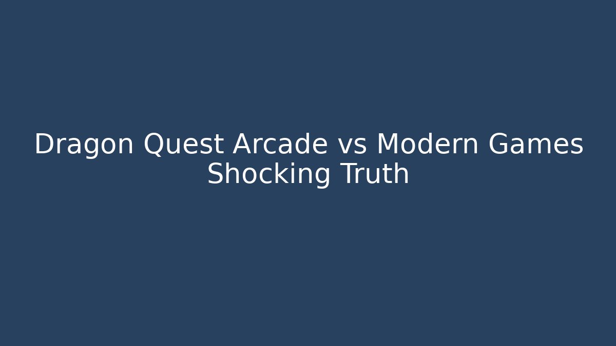 Dragon Quest Arcade vs Modern Games Shocking Truth