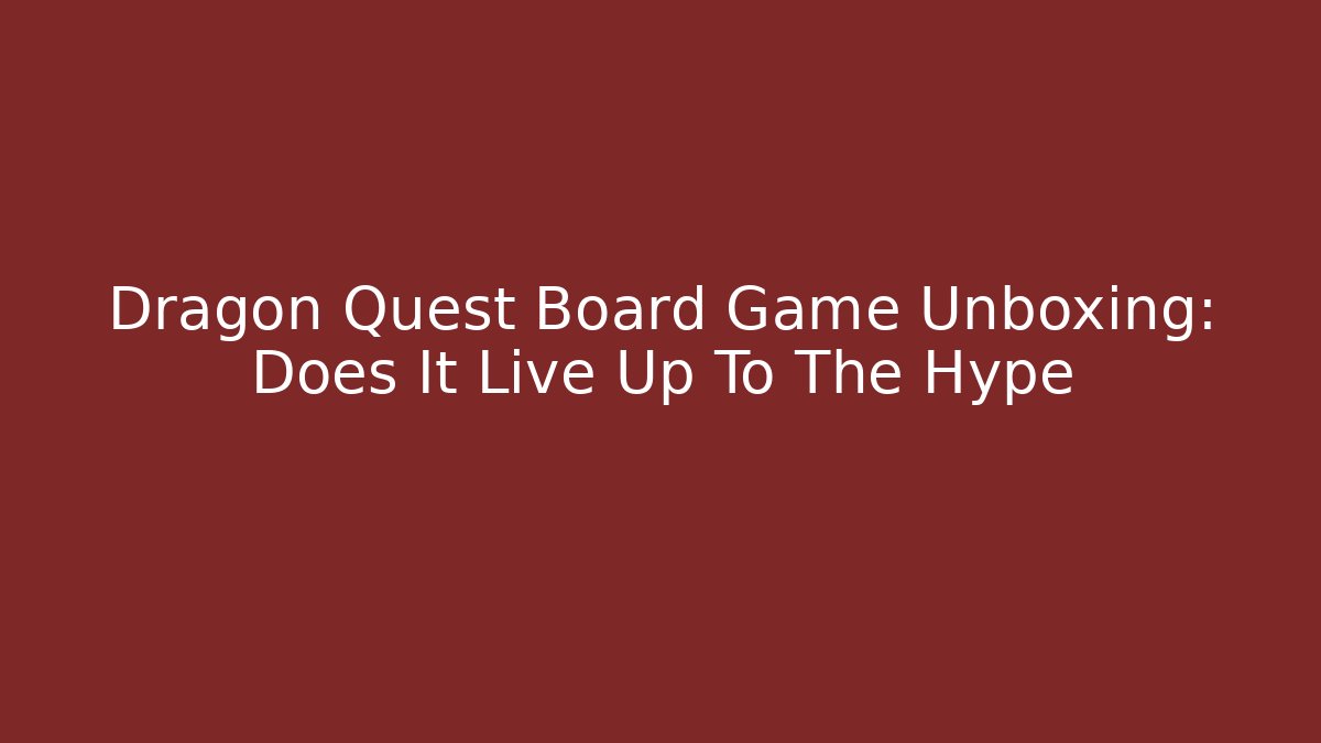 Dragon Quest Board Game Unboxing: Does It Live Up To The Hype