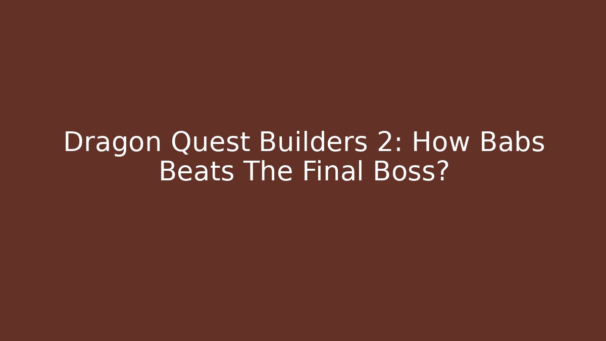 Dragon Quest Builders 2: How Babs Beats The Final Boss? - Critter Realm