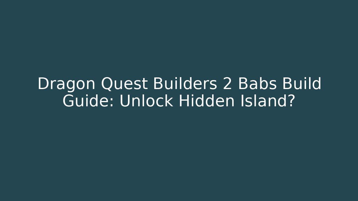 Dragon Quest Builders 2 Babs Build Guide: Unlock Hidden Island? - Critter Realm