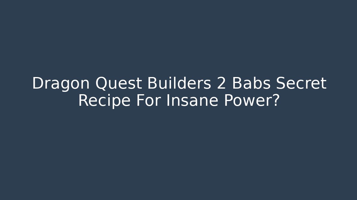 Dragon Quest Builders 2 Babs Secret Recipe For Insane Power? - Critter Realm